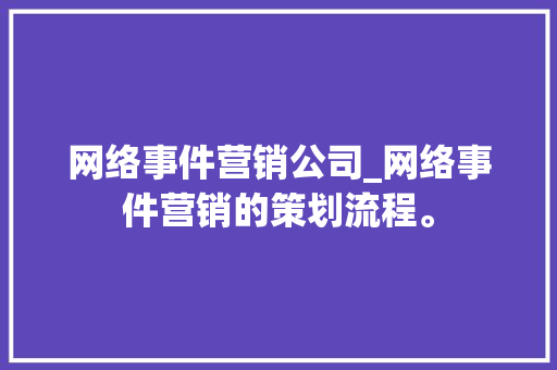网络事件营销公司_网络事件营销的策划流程。 网络事件营销公司_网络事件营销的策划流程。 网站建设公司