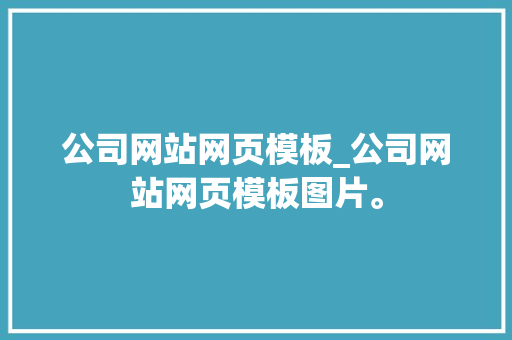 公司网站网页模板_公司网站网页模板图片。 公司网站网页模板_公司网站网页模板图片。 网站建设公司