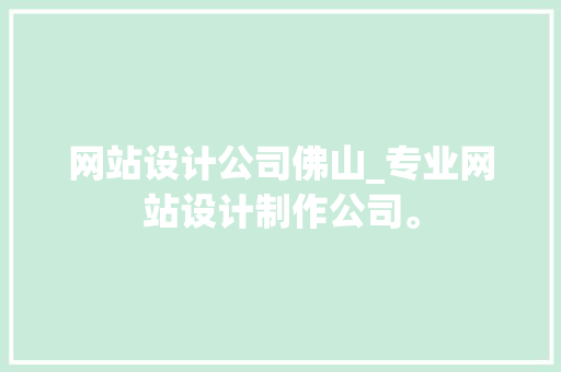 网站设计公司佛山_专业网站设计制作公司。 网站设计公司佛山_专业网站设计制作公司。 网站建设公司