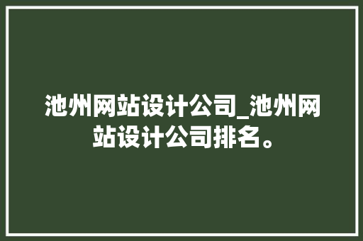 池州网站设计公司_池州网站设计公司排名。 池州网站设计公司_池州网站设计公司排名。 网站建设公司