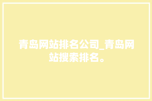 青岛网站排名公司_青岛网站搜索排名。 青岛网站排名公司_青岛网站搜索排名。 网站建设公司