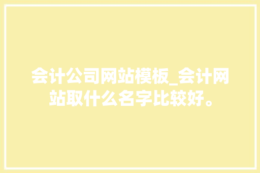 会计公司网站模板_会计网站取什么名字比较好。 会计公司网站模板_会计网站取什么名字比较好。 网站建设公司