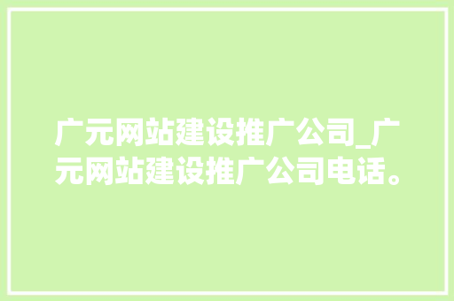 广元网站建设推广公司_广元网站建设推广公司电话。 广元网站建设推广公司_广元网站建设推广公司电话。 网站建设公司
