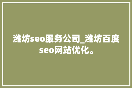 潍坊seo服务公司_潍坊百度seo网站优化。 潍坊seo服务公司_潍坊百度seo网站优化。 网站建设公司
