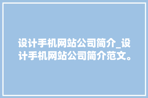 设计手机网站公司简介_设计手机网站公司简介范文。 设计手机网站公司简介_设计手机网站公司简介范文。 网站建设公司