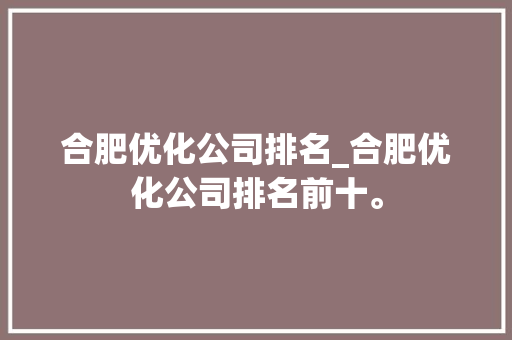 合肥优化公司排名_合肥优化公司排名前十。 合肥优化公司排名_合肥优化公司排名前十。 网站建设公司