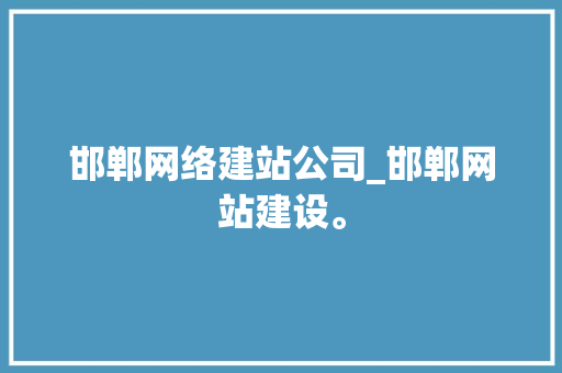 邯郸网络建站公司_邯郸网站建设。 邯郸网络建站公司_邯郸网站建设。 网站建设公司