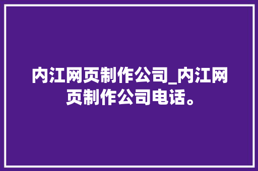 内江网页制作公司_内江网页制作公司电话。 内江网页制作公司_内江网页制作公司电话。 网站建设公司