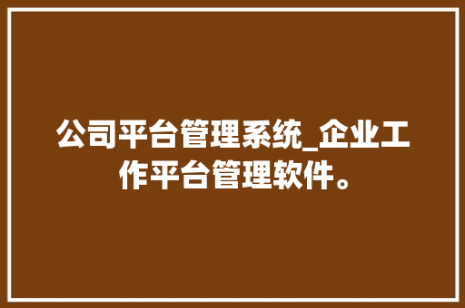 公司平台管理系统_企业工作平台管理软件。 公司平台管理系统_企业工作平台管理软件。 网站建设公司