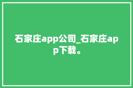 石家庄app公司_石家庄app下载。 石家庄app公司_石家庄app下载。 网站建设公司
