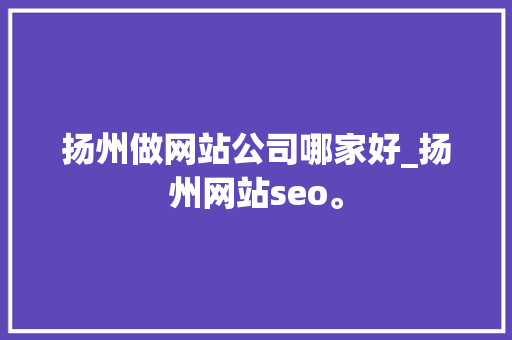 扬州做网站公司哪家好_扬州网站seo。 扬州做网站公司哪家好_扬州网站seo。 网站建设公司