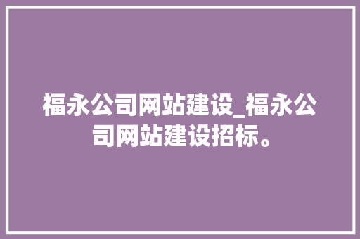 福永公司网站建设_福永公司网站建设招标。 福永公司网站建设_福永公司网站建设招标。 网站建设公司
