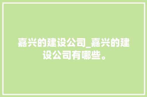 嘉兴的建设公司_嘉兴的建设公司有哪些。