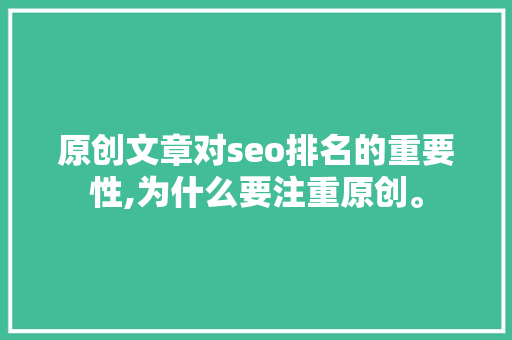 原创文章对seo排名的重要性,为什么要注重原创。 原创文章对seo排名的重要性,为什么要注重原创。 搜狗SEO