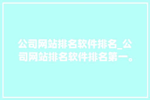 公司网站排名软件排名_公司网站排名软件排名第一。 公司网站排名软件排名_公司网站排名软件排名第一。 网站建设公司