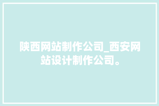 陕西网站制作公司_西安网站设计制作公司。 陕西网站制作公司_西安网站设计制作公司。 网站建设公司