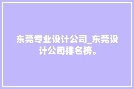 东莞专业设计公司_东莞设计公司排名榜。 东莞专业设计公司_东莞设计公司排名榜。 网站建设公司