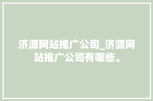 济源网站推广公司_济源网站推广公司有哪些。 济源网站推广公司_济源网站推广公司有哪些。 网站建设公司