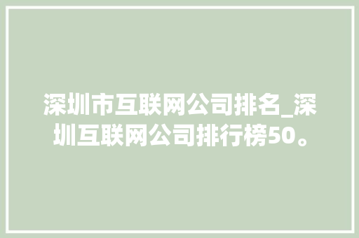 深圳市互联网公司排名_深圳互联网公司排行榜50。 深圳市互联网公司排名_深圳互联网公司排行榜50。 网站建设公司