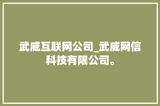 武威互联网公司_武威网信科技有限公司。 武威互联网公司_武威网信科技有限公司。 网站建设公司