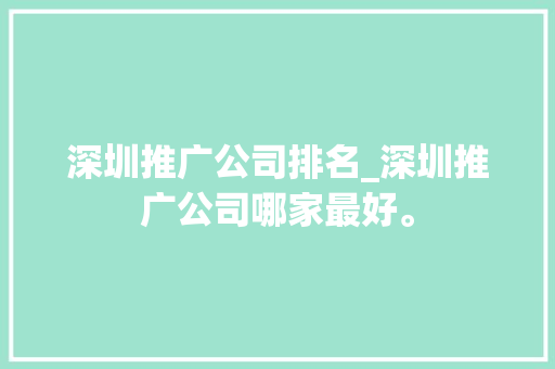 深圳推广公司排名_深圳推广公司哪家最好。 深圳推广公司排名_深圳推广公司哪家最好。 网站建设公司
