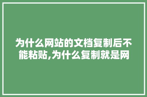 为什么网站的文档复制后不能粘贴,为什么复制就是网站呢。 为什么网站的文档复制后不能粘贴,为什么复制就是网站呢。 必应SEO