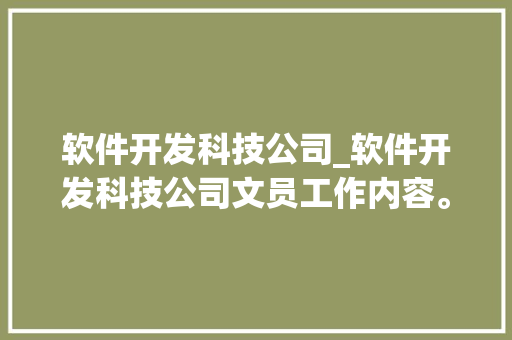 软件开发科技公司_软件开发科技公司文员工作内容。 软件开发科技公司_软件开发科技公司文员工作内容。 网站建设公司