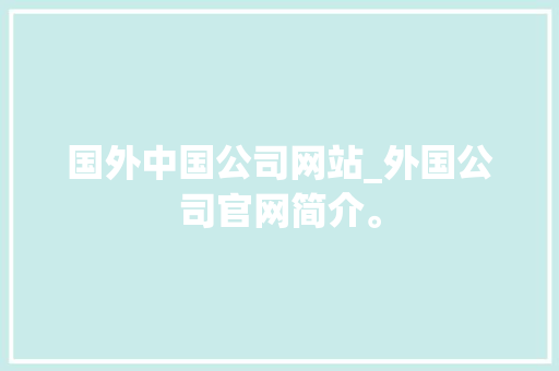 国外中国公司网站_外国公司官网简介。 国外中国公司网站_外国公司官网简介。 网站建设公司