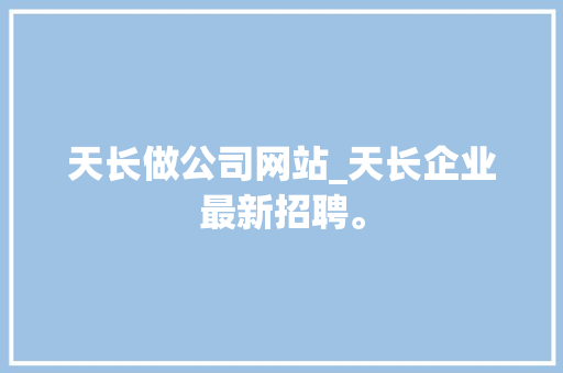 天长做公司网站_天长企业最新招聘。 天长做公司网站_天长企业最新招聘。 网站建设公司