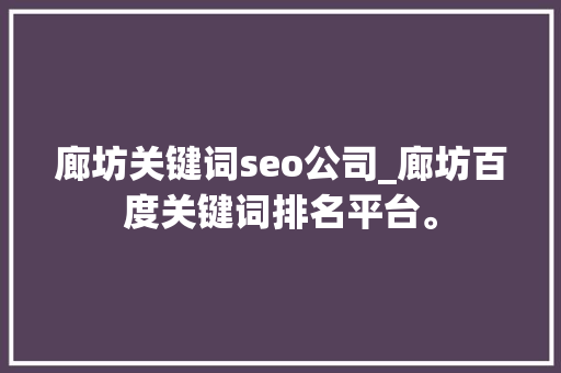廊坊关键词seo公司_廊坊百度关键词排名平台。 廊坊关键词seo公司_廊坊百度关键词排名平台。 网站建设公司