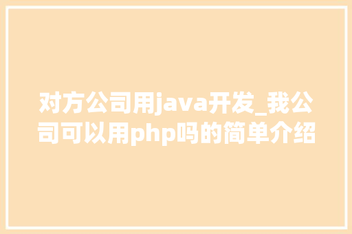 对方公司用java开发_我公司可以用php吗的简单介绍 对方公司用java开发_我公司可以用php吗的简单介绍 网站建设公司