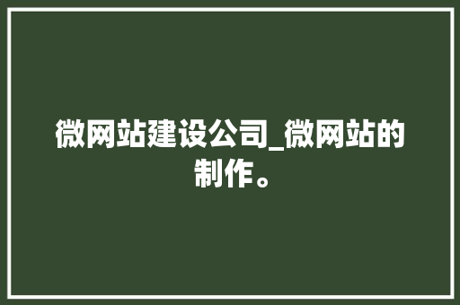 微网站建设公司_微网站的制作。 微网站建设公司_微网站的制作。 网站建设公司
