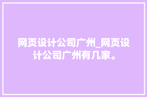 网页设计公司广州_网页设计公司广州有几家。 网页设计公司广州_网页设计公司广州有几家。 网站建设公司