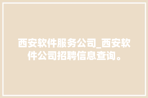 西安软件服务公司_西安软件公司招聘信息查询。 西安软件服务公司_西安软件公司招聘信息查询。 网站建设公司