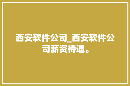 西安软件公司_西安软件公司薪资待遇。 网站建设公司 西安软件公司_西安软件公司薪资待遇。 西安软件公司_西安软件公司薪资待遇。 网站建设公司