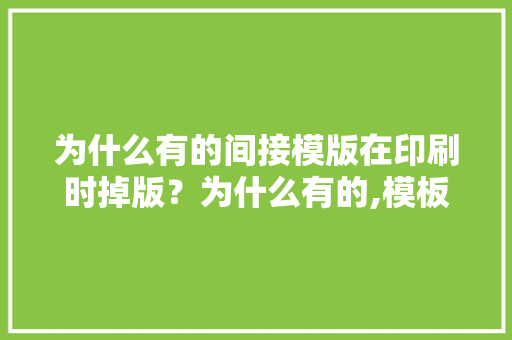为什么有的间接模版在印刷时掉版？为什么有的,模板为什么不是版块。 为什么有的间接模版在印刷时掉版？为什么有的,模板为什么不是版块。 网站建设公司