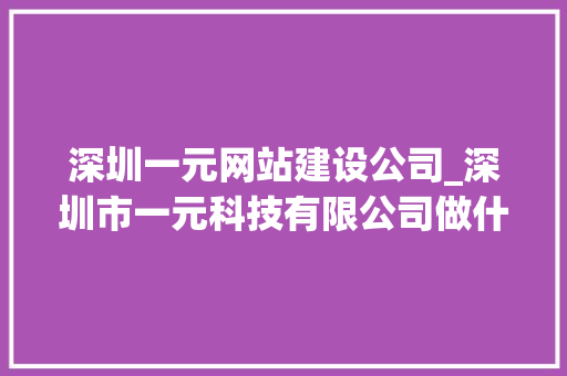 深圳一元网站建设公司_深圳市一元科技有限公司做什么的。 深圳一元网站建设公司_深圳市一元科技有限公司做什么的。 网站建设公司