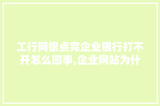 工行网银点完企业银行打不开怎么回事,企业网站为什么打不开了。 工行网银点完企业银行打不开怎么回事,企业网站为什么打不开了。 SEO关键词