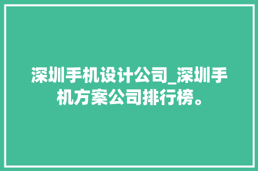深圳手机设计公司_深圳手机方案公司排行榜。 深圳手机设计公司_深圳手机方案公司排行榜。 网站建设公司