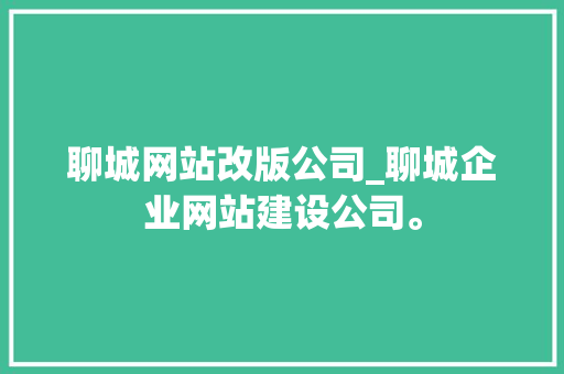 聊城网站改版公司_聊城企业网站建设公司。 聊城网站改版公司_聊城企业网站建设公司。 网站建设公司
