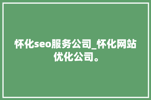 怀化seo服务公司_怀化网站优化公司。 怀化seo服务公司_怀化网站优化公司。 网站建设公司