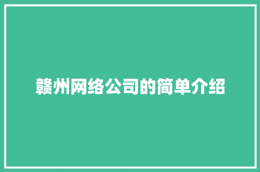 赣州网络公司的简单介绍 赣州网络公司的简单介绍 网站建设公司