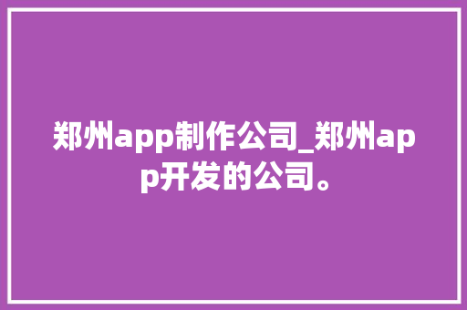 郑州app制作公司_郑州app开发的公司。 郑州app制作公司_郑州app开发的公司。 网站建设公司