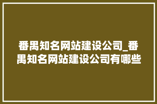 番禺知名网站建设公司_番禺知名网站建设公司有哪些。