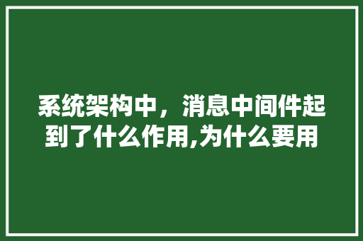 系统架构中，消息中间件起到了什么作用,为什么要用网站框架呢。 系统架构中，消息中间件起到了什么作用,为什么要用网站框架呢。 搜狗SEO