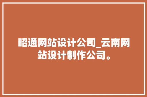 昭通网站设计公司_云南网站设计制作公司。 昭通网站设计公司_云南网站设计制作公司。 网站建设公司
