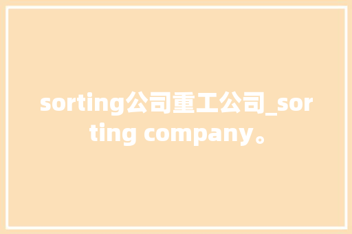 sorting公司重工公司_sorting company。 sorting公司重工公司_sorting company。 网站建设公司
