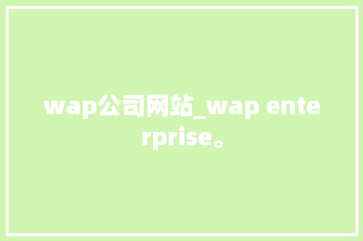 wap公司网站_wap enterprise。 wap公司网站_wap enterprise。 网站建设公司