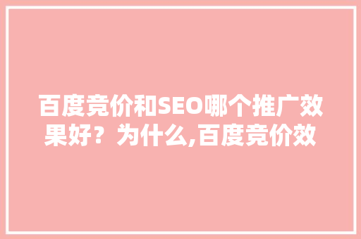 百度竞价和SEO哪个推广效果好？为什么,百度竞价效果不好的原因。 百度竞价和SEO哪个推广效果好？为什么,百度竞价效果不好的原因。 百度SEO