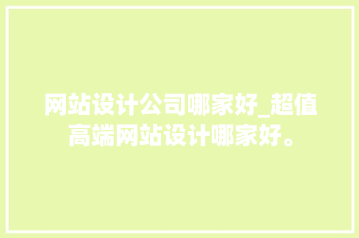 网站设计公司哪家好_超值高端网站设计哪家好。